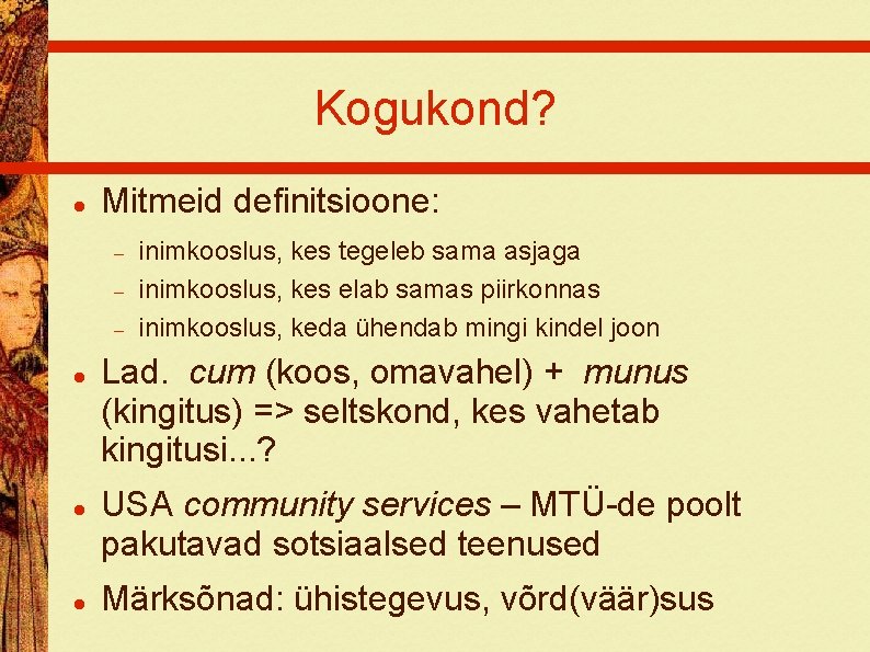 Kogukond? Mitmeid definitsioone: inimkooslus, kes tegeleb sama asjaga inimkooslus, kes elab samas piirkonnas inimkooslus,