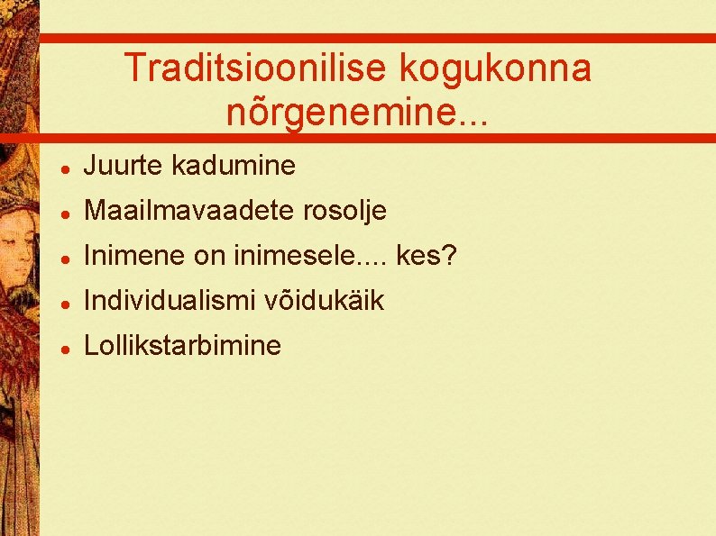 Traditsioonilise kogukonna nõrgenemine. . . Juurte kadumine Maailmavaadete rosolje Inimene on inimesele. . kes?