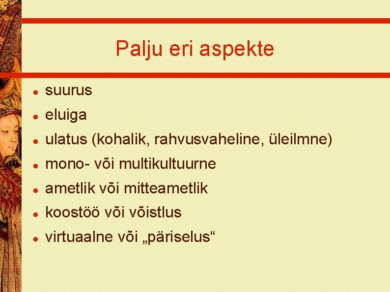 Palju eri aspekte suurus eluiga ulatus (kohalik, rahvusvaheline, üleilmne) mono- või multikultuurne ametlik või