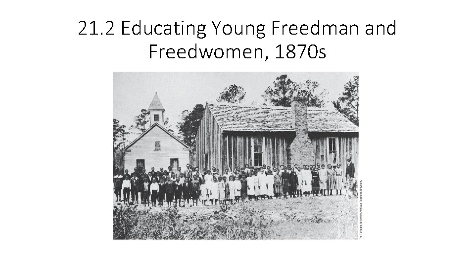 21. 2 Educating Young Freedman and Freedwomen, 1870 s 