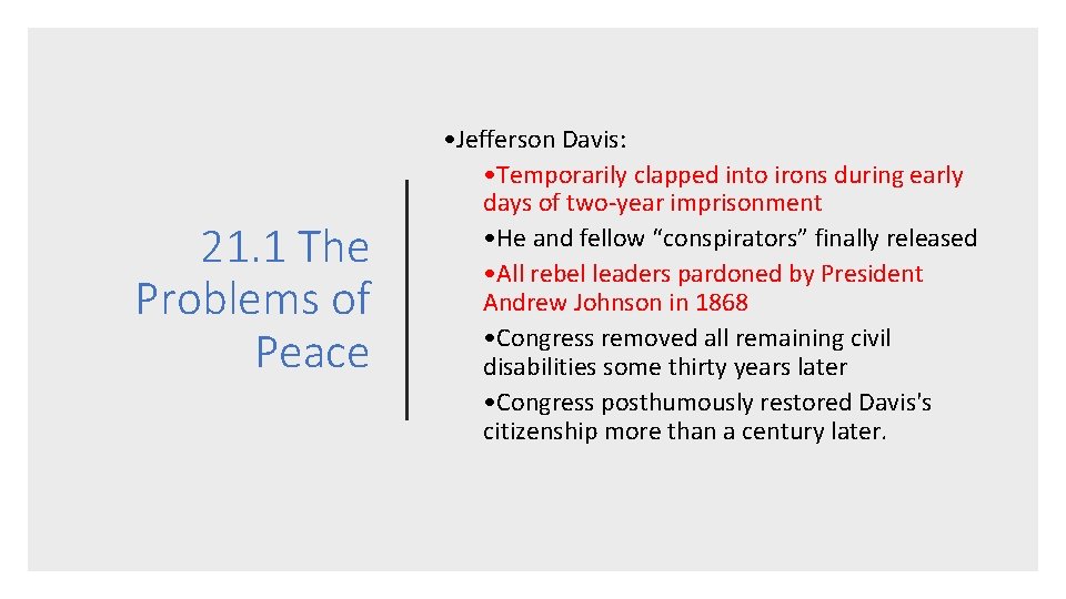 21. 1 The Problems of Peace • Jefferson Davis: • Temporarily clapped into irons