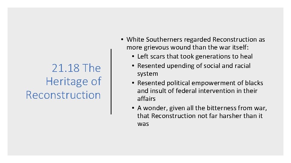 21. 18 The Heritage of Reconstruction • White Southerners regarded Reconstruction as more grievous