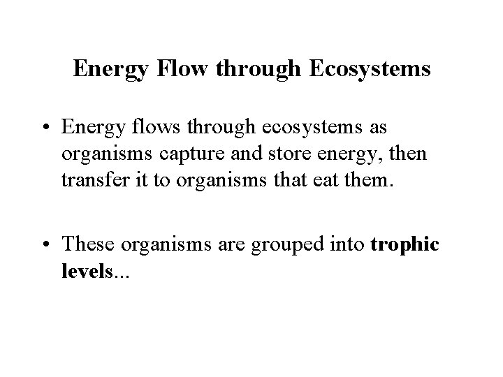 Energy Flow through Ecosystems • Energy flows through ecosystems as organisms capture and store
