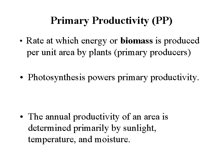 Primary Productivity (PP) • Rate at which energy or biomass is produced per unit