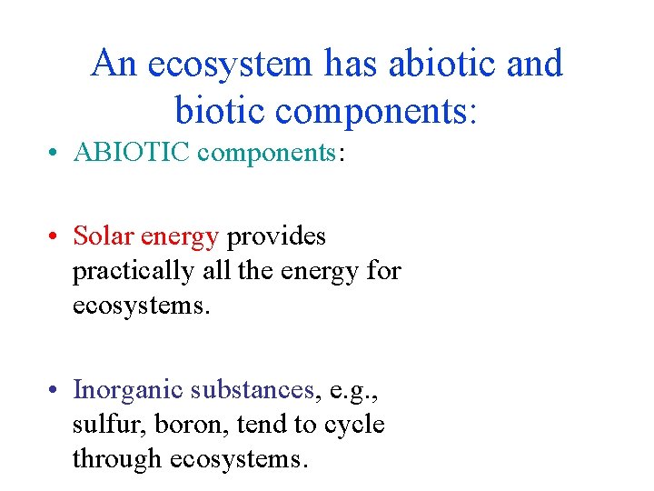 An ecosystem has abiotic and biotic components: • ABIOTIC components: • Solar energy provides