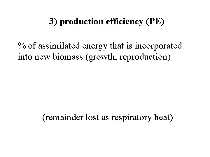 3) production efficiency (PE) % of assimilated energy that is incorporated into new biomass