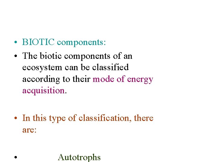  • BIOTIC components: • The biotic components of an ecosystem can be classified