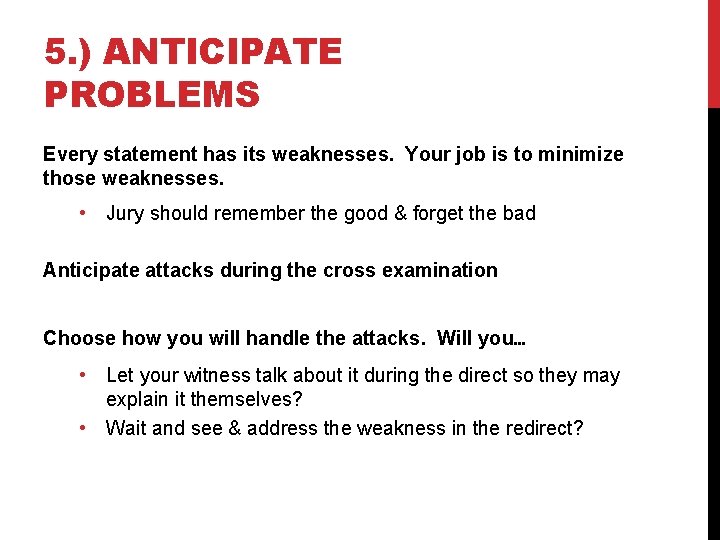 5. ) ANTICIPATE PROBLEMS Every statement has its weaknesses. Your job is to minimize