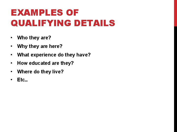 EXAMPLES OF QUALIFYING DETAILS • Who they are? • Why they are here? •
