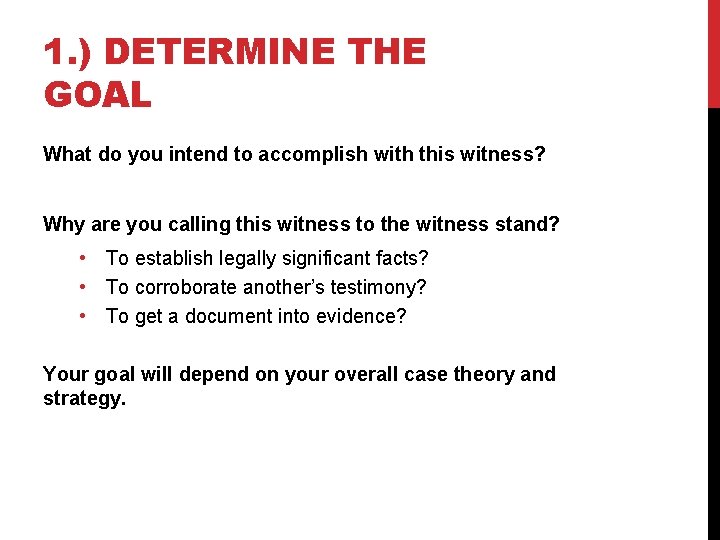 1. ) DETERMINE THE GOAL What do you intend to accomplish with this witness?