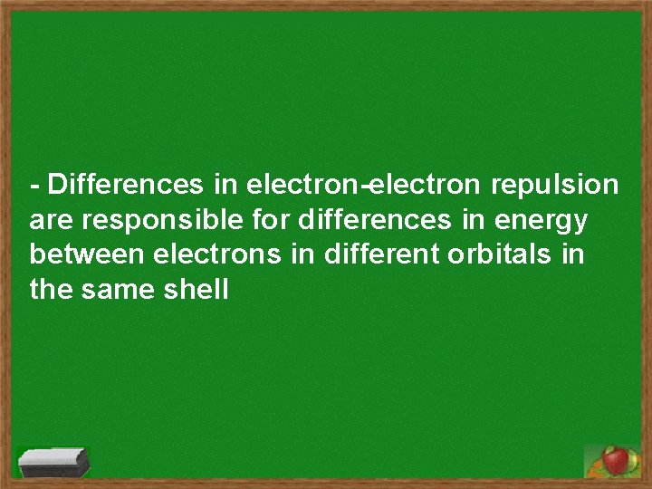 - Differences in electron-electron repulsion are responsible for differences in energy between electrons in