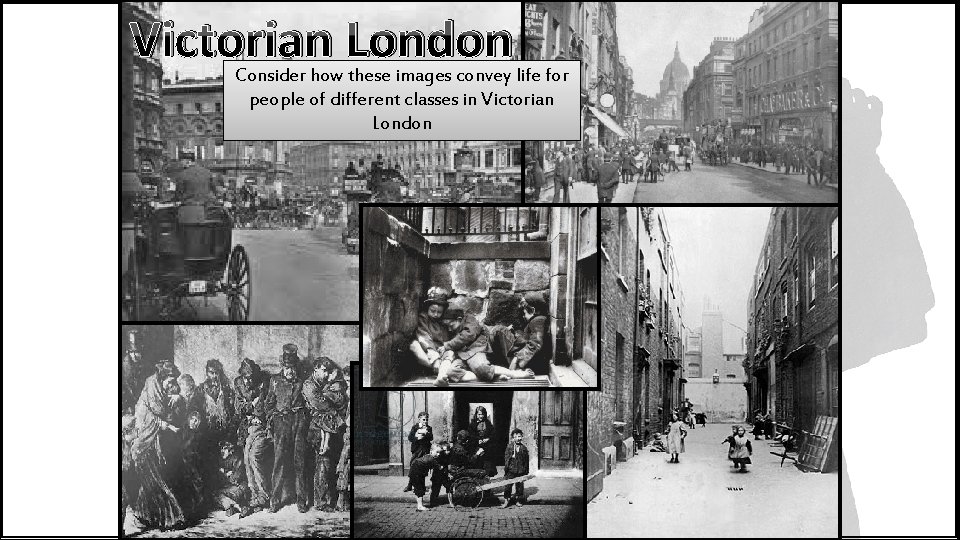 Victorian London Consider how these images convey life for people of different classes in