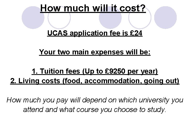 How much will it cost? UCAS application fee is £ 24 Your two main