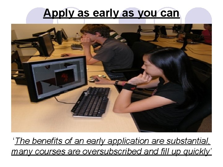 Apply as early as you can ‘The benefits of an early application are substantial,