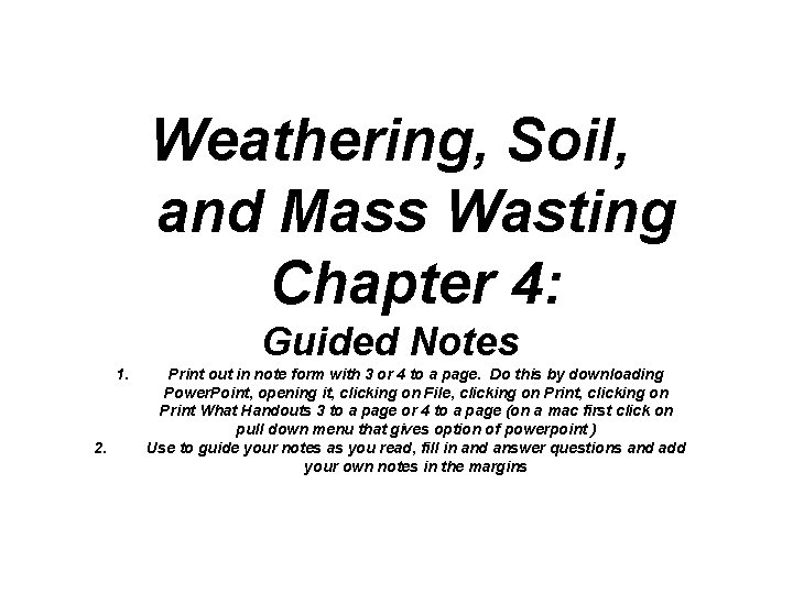 Weathering, Soil, and Mass Wasting Chapter 4: Guided Notes 1. 2. Print out in