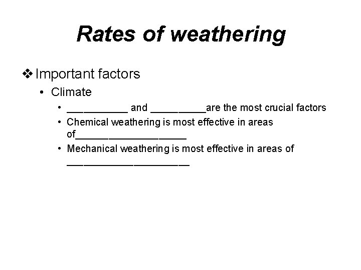 Rates of weathering v Important factors • Climate • ______ and _____are the most