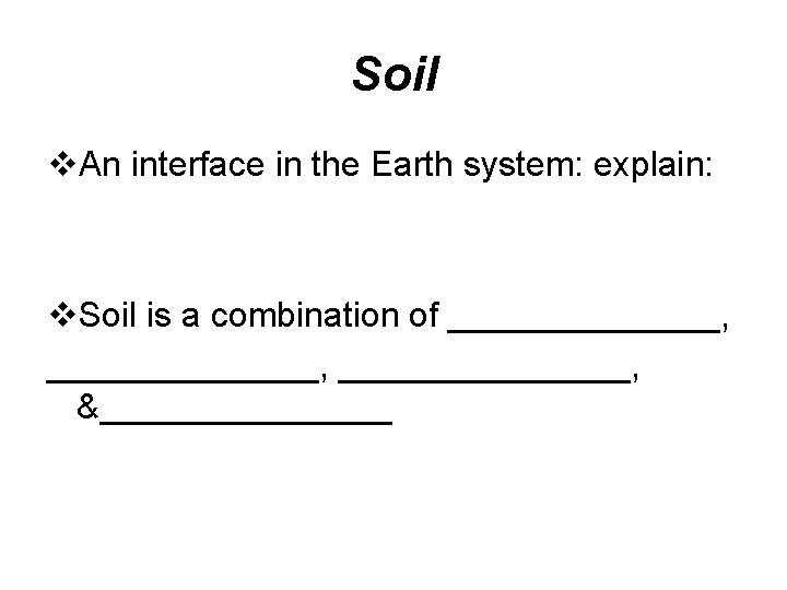 Soil v. An interface in the Earth system: explain: v. Soil is a combination