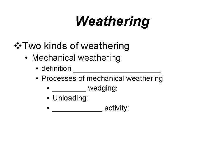 Weathering v. Two kinds of weathering • Mechanical weathering • definition ___________ • Processes