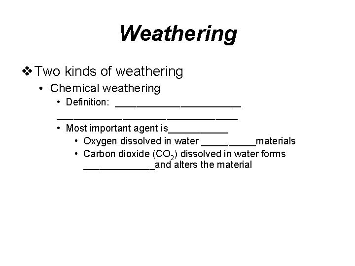 Weathering v Two kinds of weathering • Chemical weathering • Definition: ____________________________ • Most