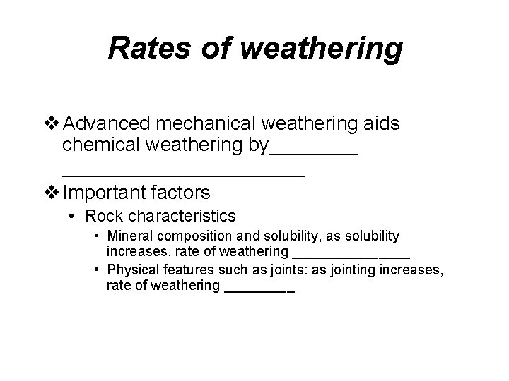 Rates of weathering v Advanced mechanical weathering aids chemical weathering by___________ v Important factors