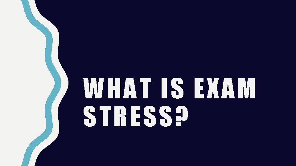 WHAT IS EXAM STRESS? WHAT IS EXAM STRESS?