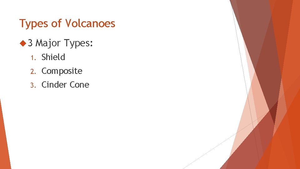 Types of Volcanoes 3 Major Types: 1. Shield 2. Composite 3. Cinder Cone 