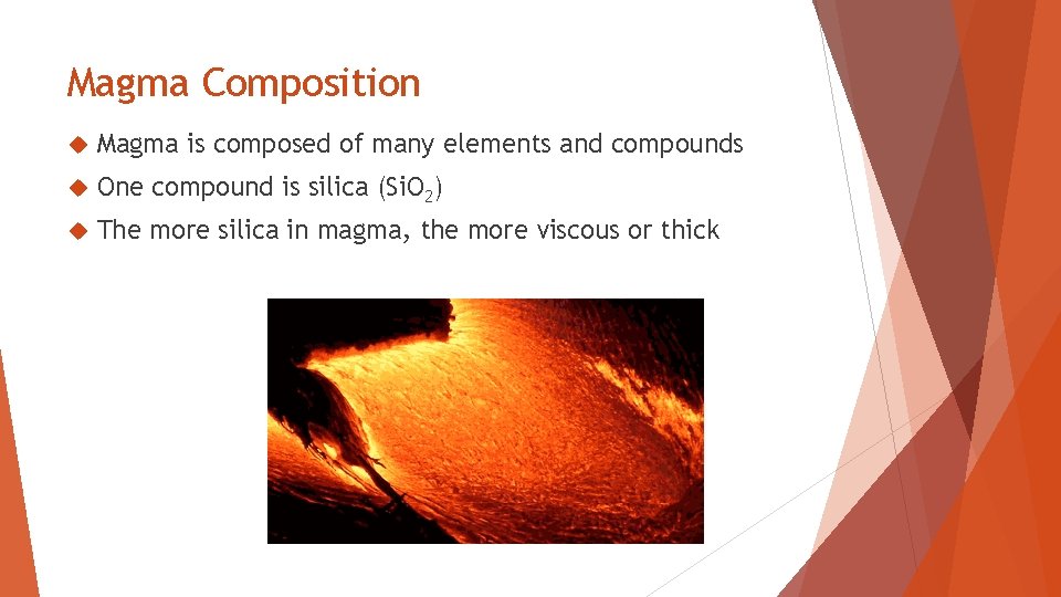 Magma Composition Magma is composed of many elements and compounds One compound is silica