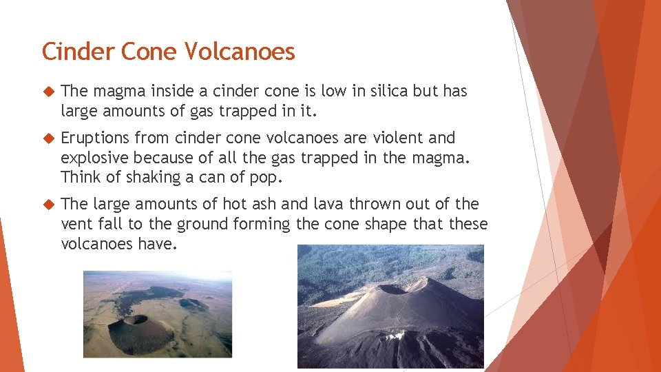 Cinder Cone Volcanoes The magma inside a cinder cone is low in silica but