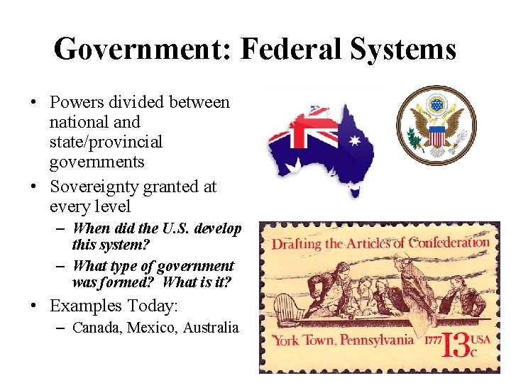 Government: Federal Systems • Powers divided between national and state/provincial governments • Sovereignty granted