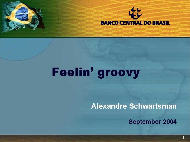 Feelin’ groovy Alexandre Schwartsman September 2004 1 