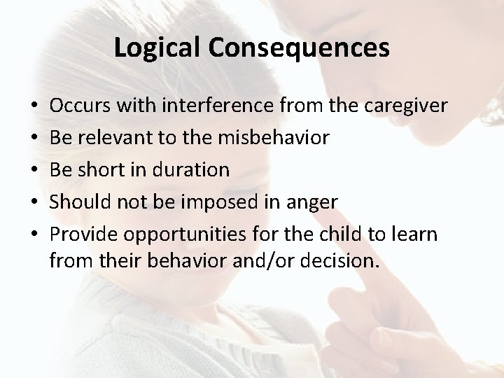 Logical Consequences • • • Occurs with interference from the caregiver Be relevant to