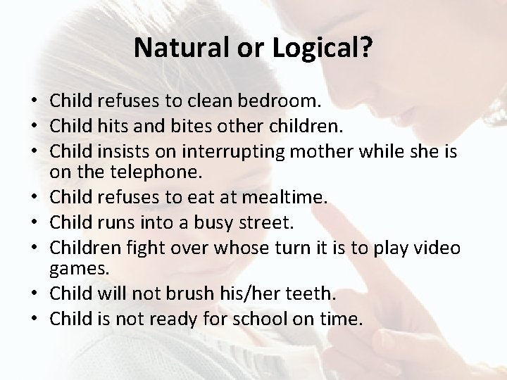 Natural or Logical? • Child refuses to clean bedroom. • Child hits and bites