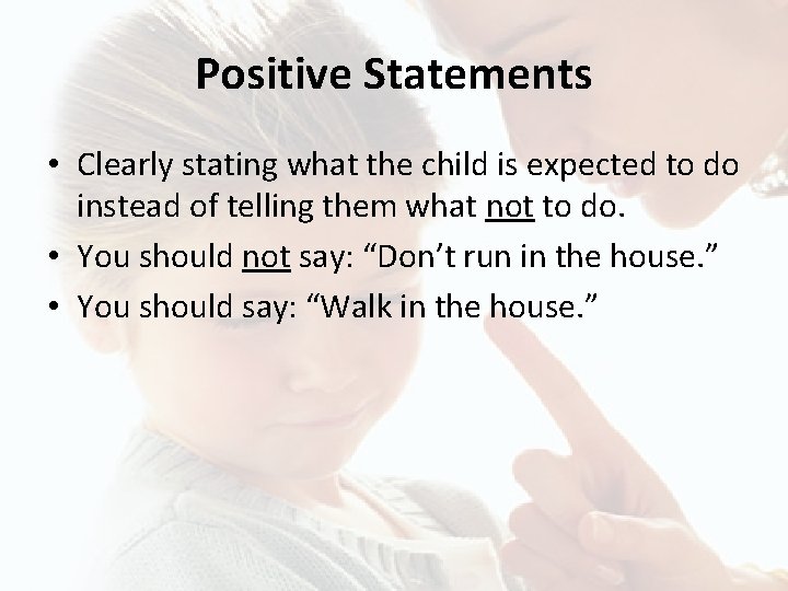 Positive Statements • Clearly stating what the child is expected to do instead of