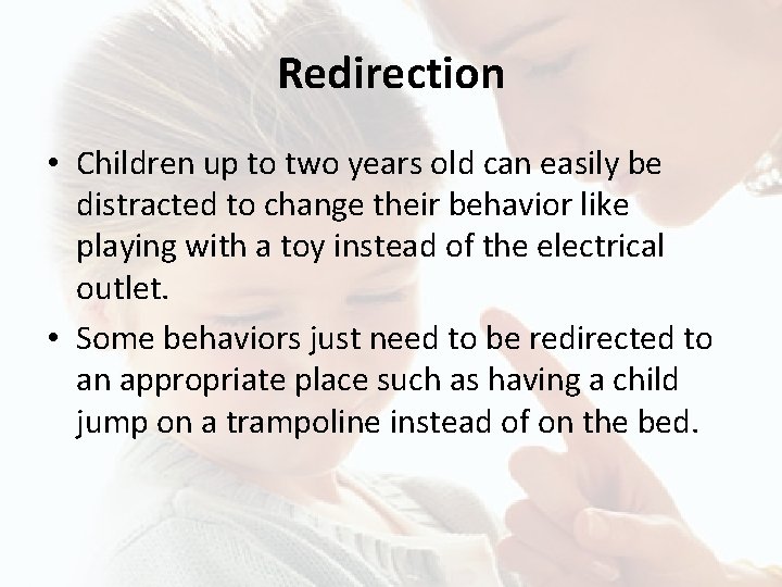 Redirection • Children up to two years old can easily be distracted to change