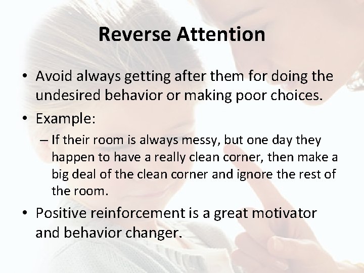 Reverse Attention • Avoid always getting after them for doing the undesired behavior or