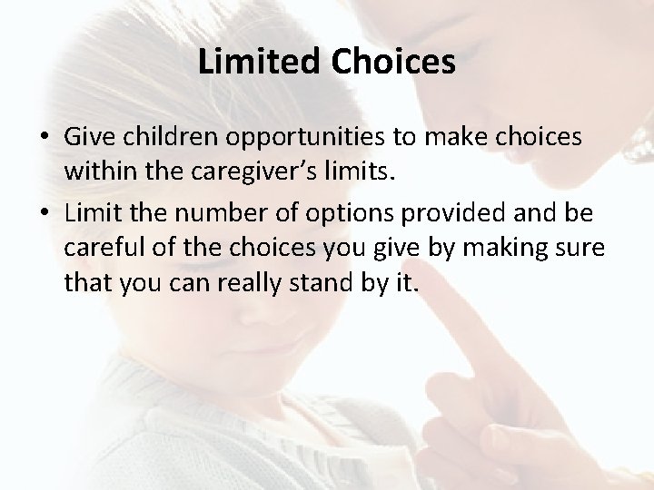 Limited Choices • Give children opportunities to make choices within the caregiver’s limits. •