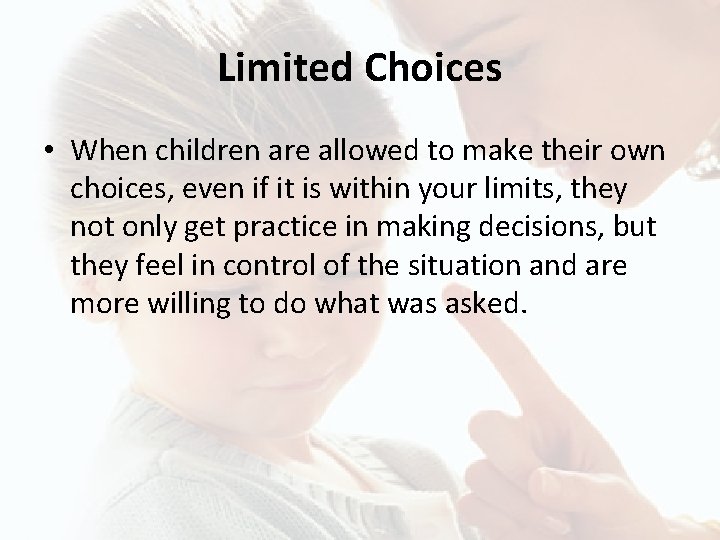 Limited Choices • When children are allowed to make their own choices, even if