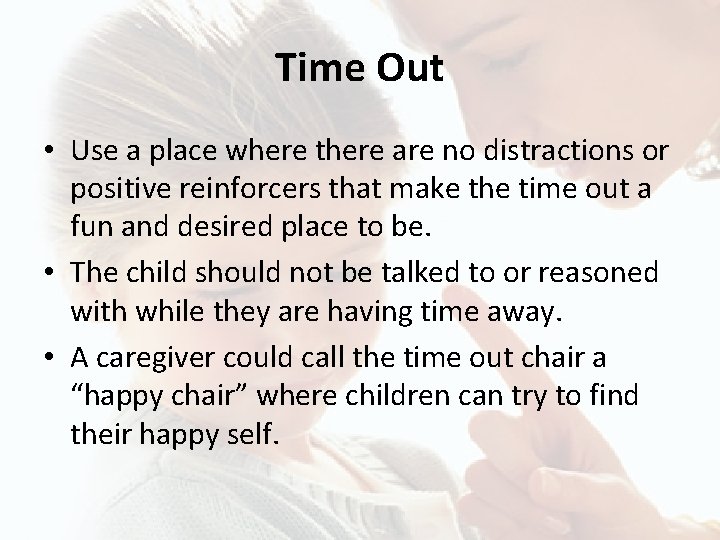 Time Out • Use a place where there are no distractions or positive reinforcers