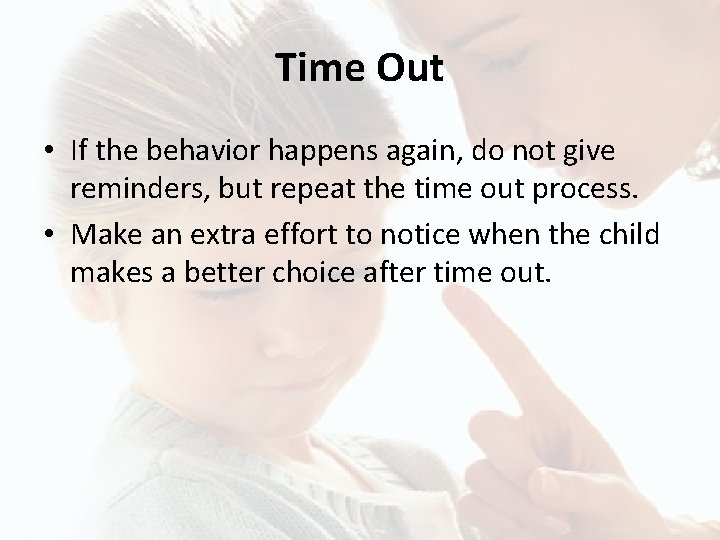 Time Out • If the behavior happens again, do not give reminders, but repeat