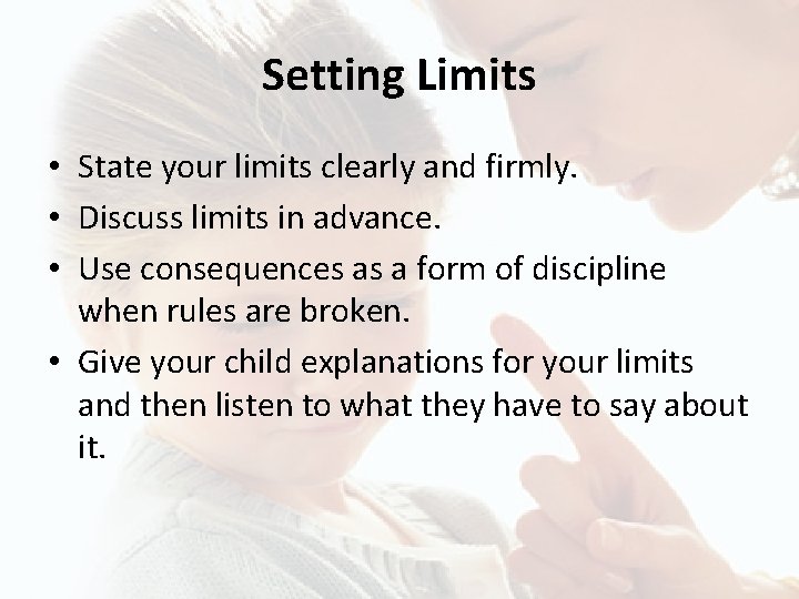 Setting Limits • State your limits clearly and firmly. • Discuss limits in advance.