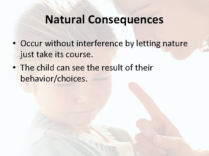 Natural Consequences • Occur without interference by letting nature just take its course. •