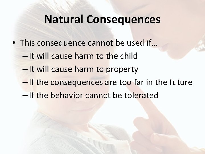 Natural Consequences • This consequence cannot be used if… – It will cause harm