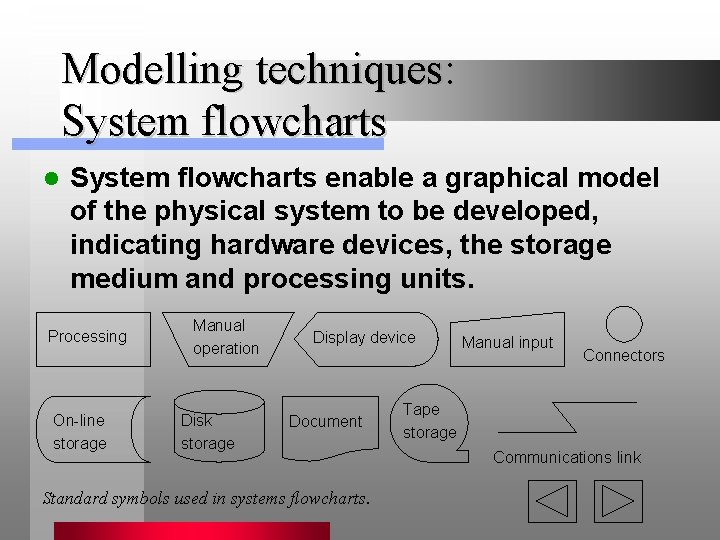 Modelling techniques: System flowcharts l System flowcharts enable a graphical model of the physical Modelling techniques: System flowcharts l System flowcharts enable a graphical model of the physical