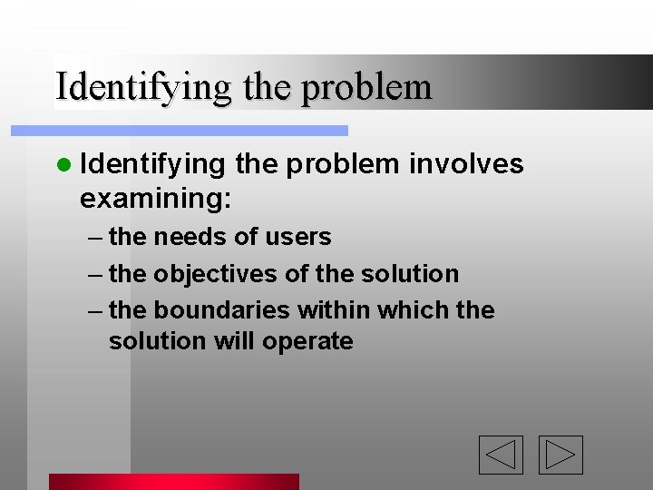 Identifying the problem l Identifying the problem involves examining: – the needs of users Identifying the problem l Identifying the problem involves examining: – the needs of users