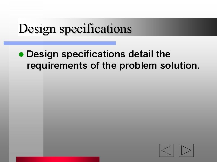 Design specifications l Design specifications detail the requirements of the problem solution. Design specifications l Design specifications detail the requirements of the problem solution.