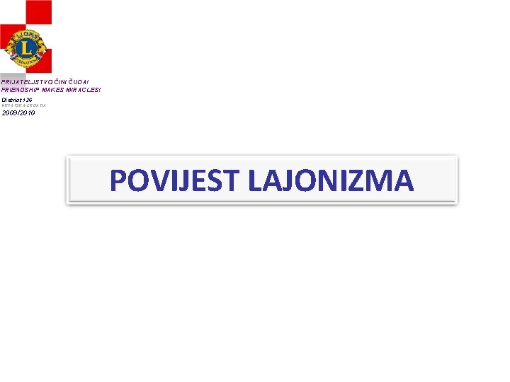 PRIJATELJSTVO ČINI ČUDA! FRIENDSHIP MAKES MIRACLES! District 126 HRVATSKA-CROATIA 2009/2010 POVIJEST LAJONIZMA 