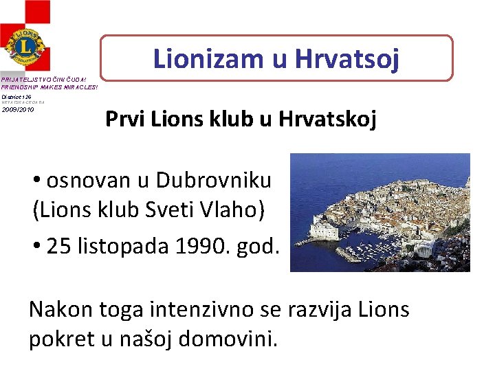 Lionizam u Hrvatsoj PRIJATELJSTVO ČINI ČUDA! FRIENDSHIP MAKES MIRACLES! District 126 HRVATSKA-CROATIA 2009/2010 Prvi