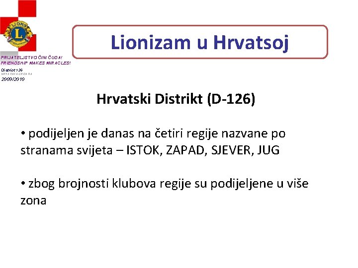 Lionizam u Hrvatsoj PRIJATELJSTVO ČINI ČUDA! FRIENDSHIP MAKES MIRACLES! District 126 HRVATSKA-CROATIA 2009/2010 Hrvatski