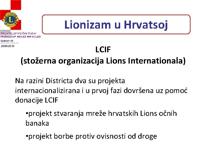 Lionizam u Hrvatsoj PRIJATELJSTVO ČINI ČUDA! FRIENDSHIP MAKES MIRACLES! District 126 HRVATSKA-CROATIA 2009/2010 LCIF