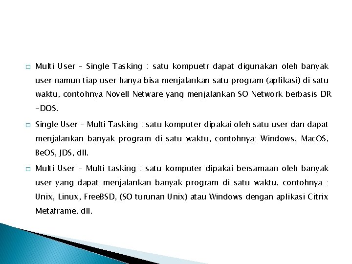 � Multi User – Single Tasking : satu kompuetr dapat digunakan oleh banyak user